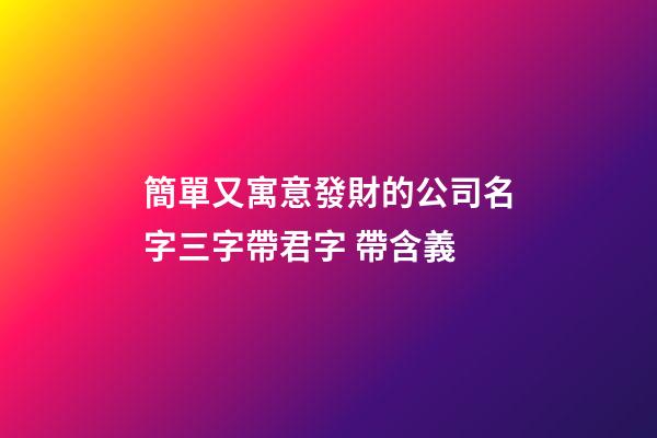 簡單又寓意發財的公司名字三字帶君字 帶含義-第1張-公司起名-玄機派